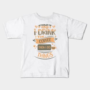 First I drink the coffee then I do the things Kids T-Shirt